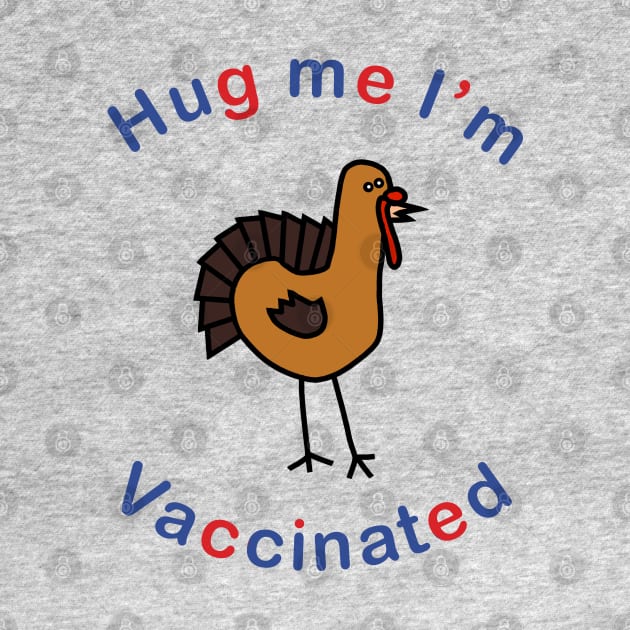 Thanksgiving Turkey says Hug Me Im Vaccinated by ellenhenryart